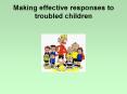 Making effective responses to troubled children PowerPoint PPT Presentation
