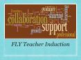 FLY Teacher Induction PowerPoint PPT Presentation