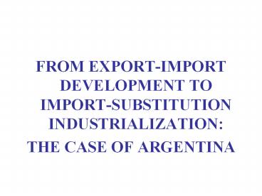 FROM EXPORT-IMPORT DEVELOPMENT TO IMPORT-SUBSTITUTION INDUSTRIALIZATION: