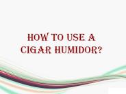 How to use a cigar humidor