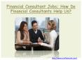 Financial Consultant Jobs; How Do Financial Consultants Help Us? PowerPoint PPT Presentation