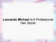 Leonardo Michael Is A Professional Hair Stylist PowerPoint PPT Presentation