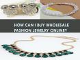 How Can I Buy Wholesale Fashion Jewelry Online