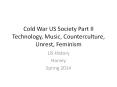 Cold War US Society Part II Technology, Music, Counterculture, Unrest, Feminism