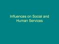 Influences on Social and Human Services PowerPoint PPT Presentation