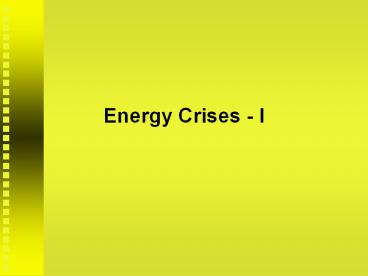 Energy Crises - I