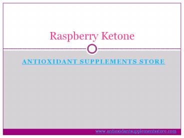Raspberry Ketone - Antioxidant Supplements Store