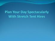 Plan Your Day Spectacularly With Stretch Tent Hires