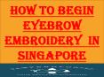 How To Begin Eyebrow Embroidery  In Singapore PowerPoint PPT Presentation