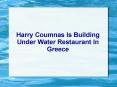 Harry Coumnas Is Building Under Water Restaurant In Greece PowerPoint PPT Presentation