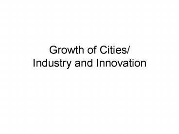 Growth of Cities/ Industry and Innovation