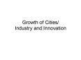 Growth of Cities/ Industry and Innovation PowerPoint PPT Presentation