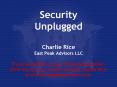 Security Unplugged Charlie Rice East Peak Advisors LLC If you would like a copy of the presentation from this session, please contact Charlie Rice at crice@eastpeakadvisors.com PowerPoint PPT Presentation