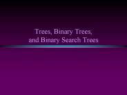 Trees, Binary Trees, and Binary Search Trees