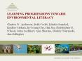 LEARNING PROGRESSIONS TOWARD ENVIRONMENTAL LITERACY Charles W. Anderson, Beth Covitt, Kristin Gunckel, Lindsey Mohan, In-Young Cho, Hui Jin, Christopher D. Wilson, John Lockhart, Ajay Sharma, Blakely Tsurusaki, Jim Gallagher PowerPoint PPT Presentation