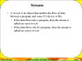 A stream is an object that enables the flow of data between a program and some I/O device or file PowerPoint PPT Presentation