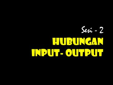 Sesi - 2 HUBuNGAN  INPUT- OUTPUT