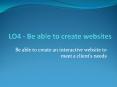 LO4 - Be able to create websites PowerPoint PPT Presentation