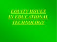 EQUITY ISSUES IN EDUCATIONAL TECHNOLOGY PowerPoint PPT Presentation
