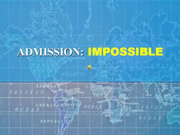 ADMISSION: IMPOSSIBLE