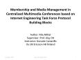 Membership and Media Management in Centralized Multimedia Conferences based on Internet Engineering Task Force Protocol Building Blocks  Author: Ritu Mittal Supervisor: Prof. J PowerPoint PPT Presentation