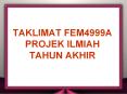 TAKLIMAT FEM4999A PROJEK ILMIAH TAHUN AKHIR PowerPoint PPT Presentation