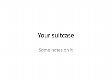 Your suitcase