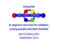 Using the    to improve services for children, young people and their families PowerPoint PPT Presentation