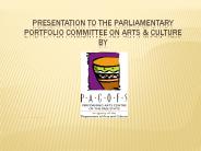 PRESENTATION TO THE PARLIAMENTARY PORTFOLIO COMMITTEE On ARTS