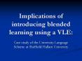 Implications of introducing blended learning using a VLE: PowerPoint PPT Presentation