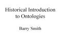 Historical Introduction to Ontologies Barry Smith PowerPoint PPT Presentation