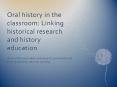 Oral history in the classroom: Linking historical research and history education PowerPoint PPT Presentation