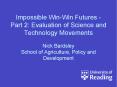 Impossible Win-Win Futures - Part 2: Evaluation of Science and Technology Movements Nick Bardsley School of Agriculture, Policy and Development PowerPoint PPT Presentation