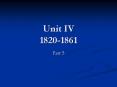 Unit IV 1820-1861 PowerPoint PPT Presentation