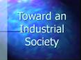 Toward an Industrial Society PowerPoint PPT Presentation