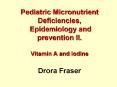 Pediatric Micronutrient Deficiencies,  Epidemiology and prevention II.  Vitamin A and iodine  Drora Fraser PowerPoint PPT Presentation
