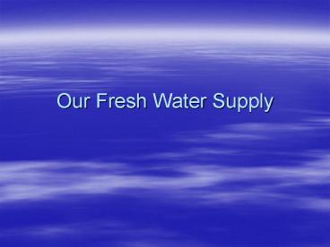 Our Fresh Water Supply