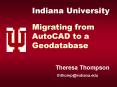 Indiana University Migrating from AutoCAD to a Geodatabase  Theresa Thompson  ththomp@indiana.edu PowerPoint PPT Presentation