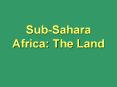 Sub-Sahara Africa: The Land PowerPoint PPT Presentation