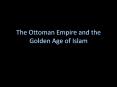 The Ottoman Empire and the Golden Age of Islam PowerPoint PPT Presentation