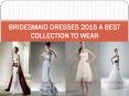 BRIDESMAID DRESSES 2015 A BEST COLLECTION TO WEAR PowerPoint PPT Presentation
