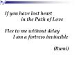 If you have lost heart in the Path of Love Flee to me without delay I am a fortress invincible  (Rumi) PowerPoint PPT Presentation