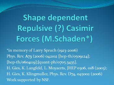 Shape dependent Repulsive (?) Casimir Forces (M.Schaden*)