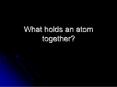 What holds an atom together? PowerPoint PPT Presentation