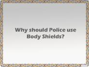 Why should police use body shield
