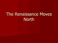 The Renaissance Moves North PowerPoint PPT Presentation