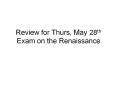 Review for Thurs, May 28th Exam on the Renaissance PowerPoint PPT Presentation