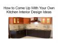 How to Come Up With Your Own Kitchen Interior Design Ideas PowerPoint PPT Presentation