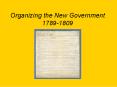 Organizing the New Government 1789-1809 PowerPoint PPT Presentation