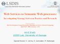 Web Services to Semantic Web processes: Investigating Synergy between Practice and Research  Keynote Address The First European Young Researchers Workshop on Service Oriented Computing April 21-22 - 2005, Leicester , U.K. PowerPoint PPT Presentation